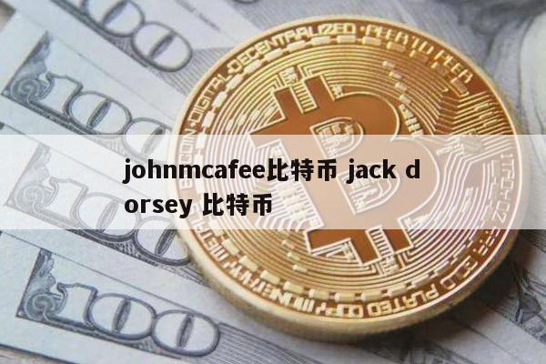 johnmcafee比特币 jack dorsey 比特币