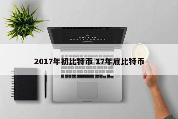 2017年初比特币 17年底比特币