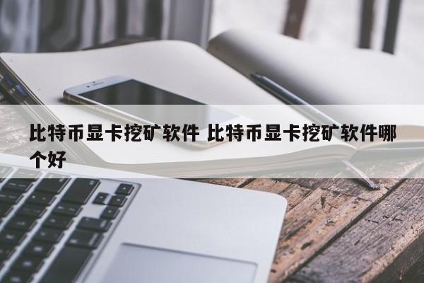 比特币显卡挖矿软件 比特币显卡挖矿软件哪个好